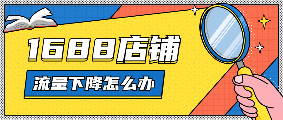 这几招解决电商运营中1688店铺流量下降问题