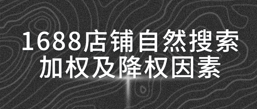 1688运营自然搜索排序加权及降权因素