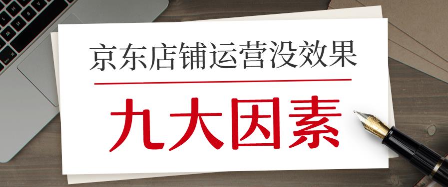 京东店铺运营没效果的九大因素