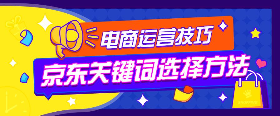 [电商运营技巧]京东店铺关键词选择方法