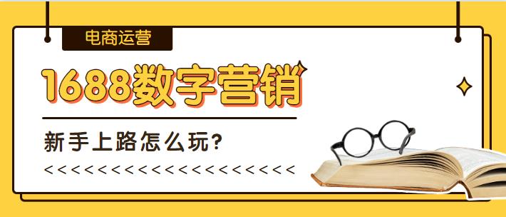 新手店铺运营如何玩转1688数字营销？