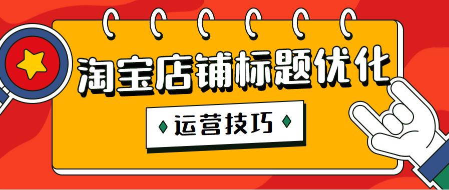 电商淘宝运营店铺标题优化怎么做？